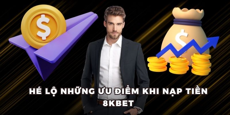 Hé lộ những ưu điểm khi nạp tiền 8KBET